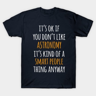 Astronomy Funny Gift Idea | It's Ok If You Don't Like Astronomy T-Shirt